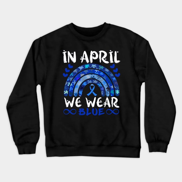 In April We Wear Blue Autism Awareness Rainbow Puzzle Infinity Ribbon Symbols Crewneck Sweatshirt by alcoshirts